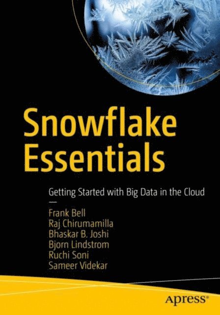 Sameer Videkar, Ruchi Soni, Bjorn Lindstrom, Bhaskar B. Joshi, Raj Chirumamilla, Frank Bell - Snowflake Essentials, E-bok