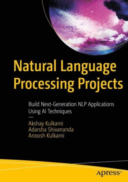 Anoosh Kulkarni, Adarsha Shivananda, Akshay Kulkarni - Natural Language Processing Projects, E-bok