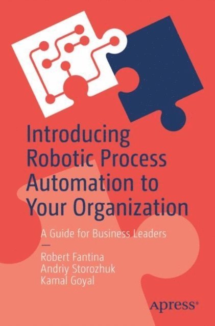 Kamal Goyal, Andriy Storozhuk, Robert Fantina - Introducing Robotic Process Automation to Your Organization, E-bok