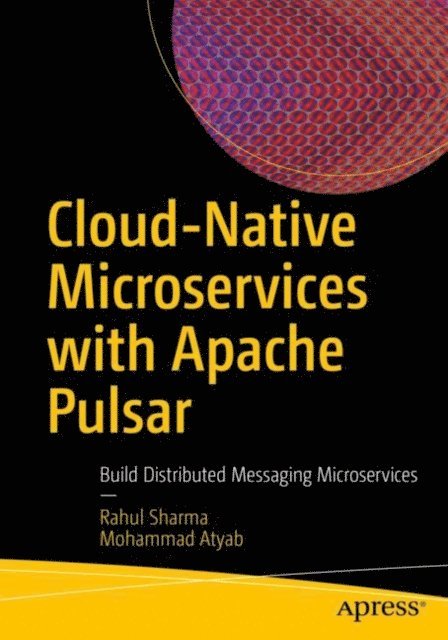 Mohammad Atyab, Rahul Sharma - Cloud-Native Microservices with Apache Pulsar, E-bok