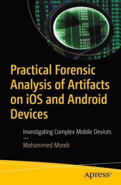 Mohammed Moreb - Practical Forensic Analysis of Artifacts on iOS and Android Devices, E-bok