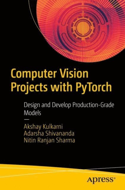 Nitin Ranjan Sharma, Adarsha Shivananda, Akshay Kulkarni - Computer Vision Projects with PyTorch, E-bok
