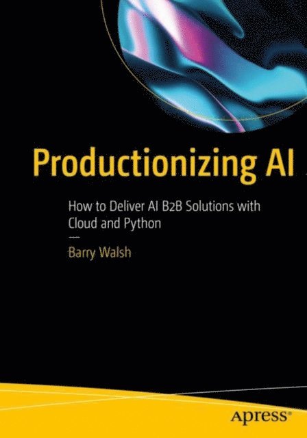 Barry Walsh - Productionizing AI, E-bok