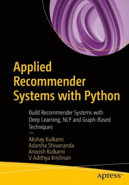 V Adithya Krishnan, Anoosh Kulkarni, Adarsha Shivananda, Akshay Kulkarni - Applied Recommender Systems with Python, E-bok