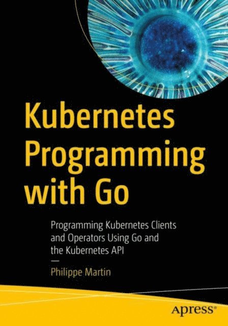 Philippe Martin - Kubernetes Programming with Go, E-bok