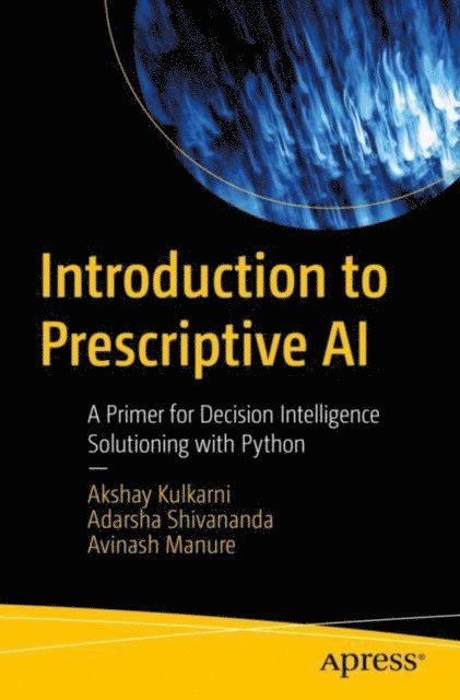 Avinash Manure, Adarsha Shivananda, Akshay Kulkarni - Introduction to Prescriptive AI, E-bok