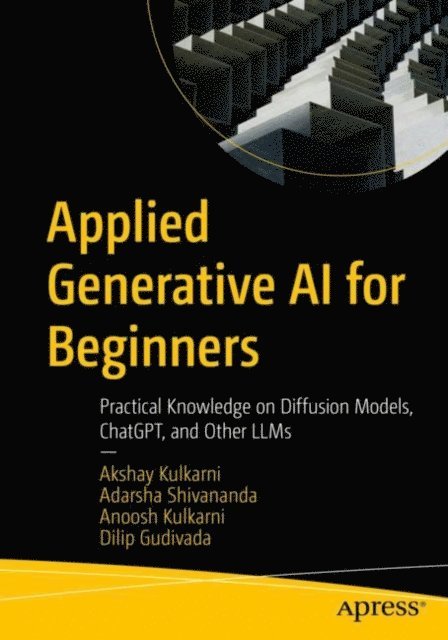 Dilip Gudivada, Anoosh Kulkarni, Adarsha Shivananda, Akshay Kulkarni - Applied Generative AI for Beginners, E-bok