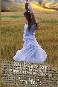 Jenny Wright - Hard-Core Joy: 60 Days of Igniting Joy by Strengthening Your Walk with Jesus, Häftad