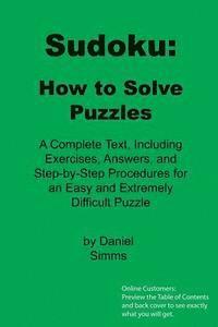 Daniel Simms - Sudoku: How to Solve Puzzles: A Complete Text, Including Exercises, Answers, and Step-by-Step Procedures for an Easy and Extremely Difficult Puzzle, Häftad
