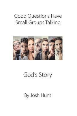Good Questions Have Small Groups Talking -- God's Story: God's Story