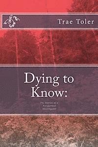 Trae Eric Toler, Melissa Hunter - Dying to Know: The Stories of a Paranormal Investigator, Häftad