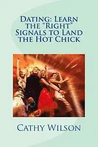 Cathy Wilson - Dating: Learn the "Right" Signals to Land the Hot Chick, Häftad. Tillgänglighet: Lägg i varukorg
