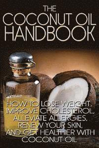 Jamie Wright - The Coconut Oil Handbook: How to Lose Weight, Improve Cholesterol, Alleviate Allergies, Renew Your Skin, and Get Healthier with Coconut Oil, Häftad. Tillgänglighet: Lägg i varukorg