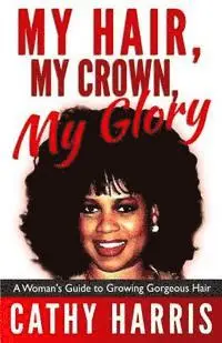 Cathy Harris - My Hair, My Crown, My Glory: A Woman's Guide to Growing Gorgeous Hair, Häftad. Tillgänglighet: Lägg i varukorg