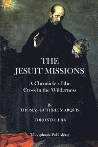 Thomas Guthrie Marquis - The Jesuit Missions: A Chronicle of the Cross in the Wilderness, Häftad