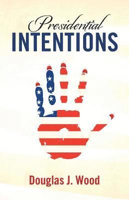 Douglas J. Wood - Presidential Intentions, Häftad. Tillgänglighet: Lägg i varukorg