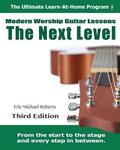 Next Level Modern Worship Guitar Lessons: Third Edition Next Level Learn-at-Home Lesson Course Book for the 8 Chords100 Songs Worship Guitar Program