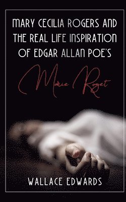 Wallace Edwards - Mary Cecilia Rogers and the Real Life Inspiration of Edgar Allan Poe's Marie Roget, Häftad. Tillgänglighet: Lägg i varukorg