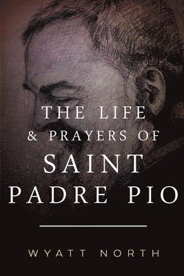Wyatt North - The Life and Prayers of Saint Padre Pio, Häftad. Tillgänglighet: Lägg i varukorg