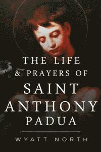 Wyatt North - The Life and Prayers of Saint Anthony of Padua, Häftad. Tillgänglighet: Lägg i varukorg