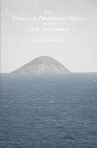 The Origin and Permanent Value of the Old Testament