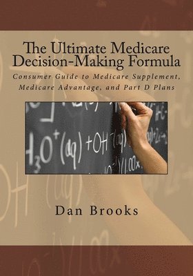 Dan Brooks - The Ultimate Medicare Decision Making Formula: A Consumer's Guide to Medicare Supplement, Medicare Advantage, and Part D Plans, Häftad