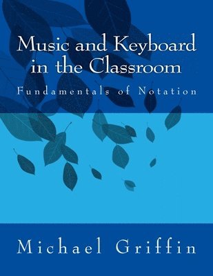Michael Griffin - Music and Keyboard in the Classroom: The Fundamentals of Notation, Häftad. Tillgänglighet: Lägg i varukorg