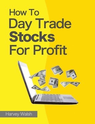 Harvey Walsh - How To Day Trade Stocks For Profit, Häftad