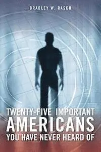 Bradley W. Rasch - Twenty-Five Important Americans you Have Never Heard Of, Häftad. Tillgänglighet: Lägg i varukorg