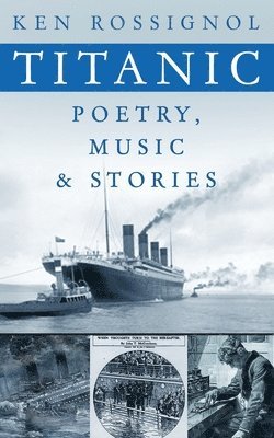 Ken Rossignol - Titanic Poetry, Music & Stories, Häftad