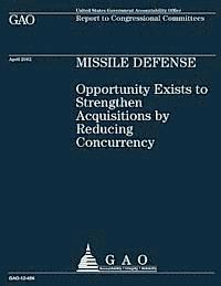 Government Accountability Office - Missile Defense: Opportunity Exists to Strengthen Acquisitions by Reducing Concurrency: Opportunity Exists to Strengthen Acquisitions b, Häftad. Tillgänglighet: Lägg i varukorg