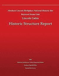 Historic Structure Report Abraham Lincoln Birthplace National Historic Site Boyhood Home Unit: Lincoln Cabin