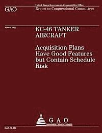 Government Accountability Office - KC-46 Tanker Aircraft - KC-46 Tanker Aircraft: Acquisition Plans have Good Features but contain Schedule Risk, Häftad. Tillgänglighet: Lägg i varukorg