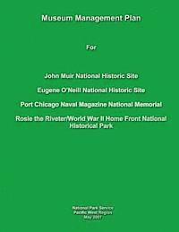 Museum Management Plan for John Muir National Historic Site, Eugene O'Neill National Historic Site, Port Chicago Naval National Magazine Memorial, Ros