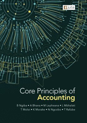 Brian Ngiba Et Al, Brian Ngiba et al, B. Ngiba, A. Bhana, M. Lepheana, L. Mbhalati, T.Morake K. Moloi, N. Ngocbo, T. Rafube - Core Principles of Accounting, Häftad