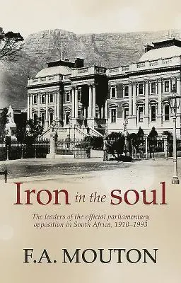 F.A. Mouton - Iron in the soul: The leaders of the official parliamentary opposition in South Africa, 1910-1993, Häftad. Tillgänglighet: Tillfälligt slut