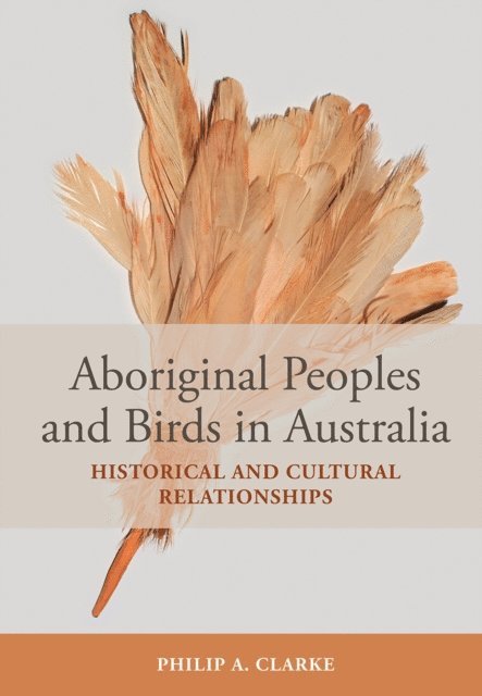 Philip A. Clarke - Aboriginal Peoples and Birds in Australia, E-bok
