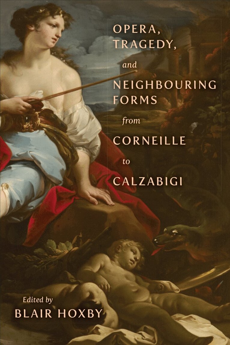 Blair Hoxby - Opera, Tragedy, and Neighbouring Forms from Corneille to Calzabigi, E-bok