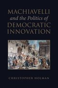 Machiavelli and the Politics of Democratic Innovation