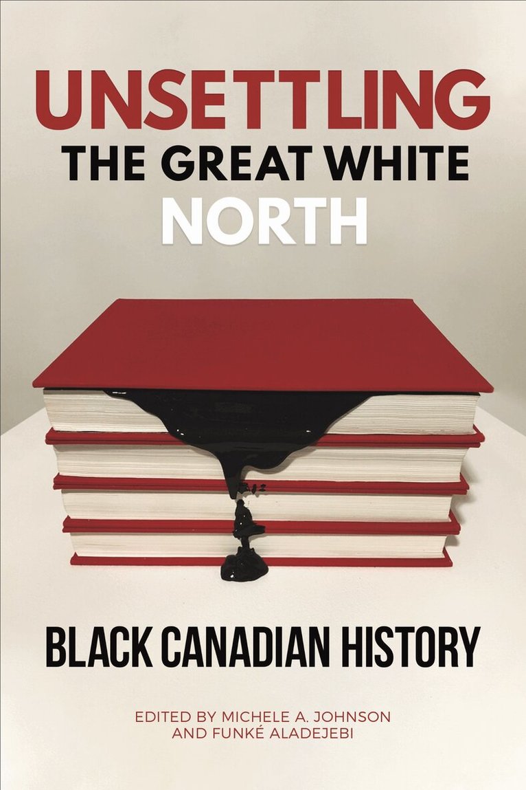 Michele A. Johnson, Funké Aladejebi - Unsettling the Great White North, E-bok