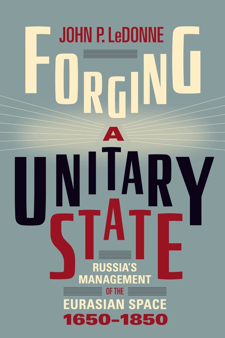 John P. LeDonne - Forging a Unitary State, E-bok