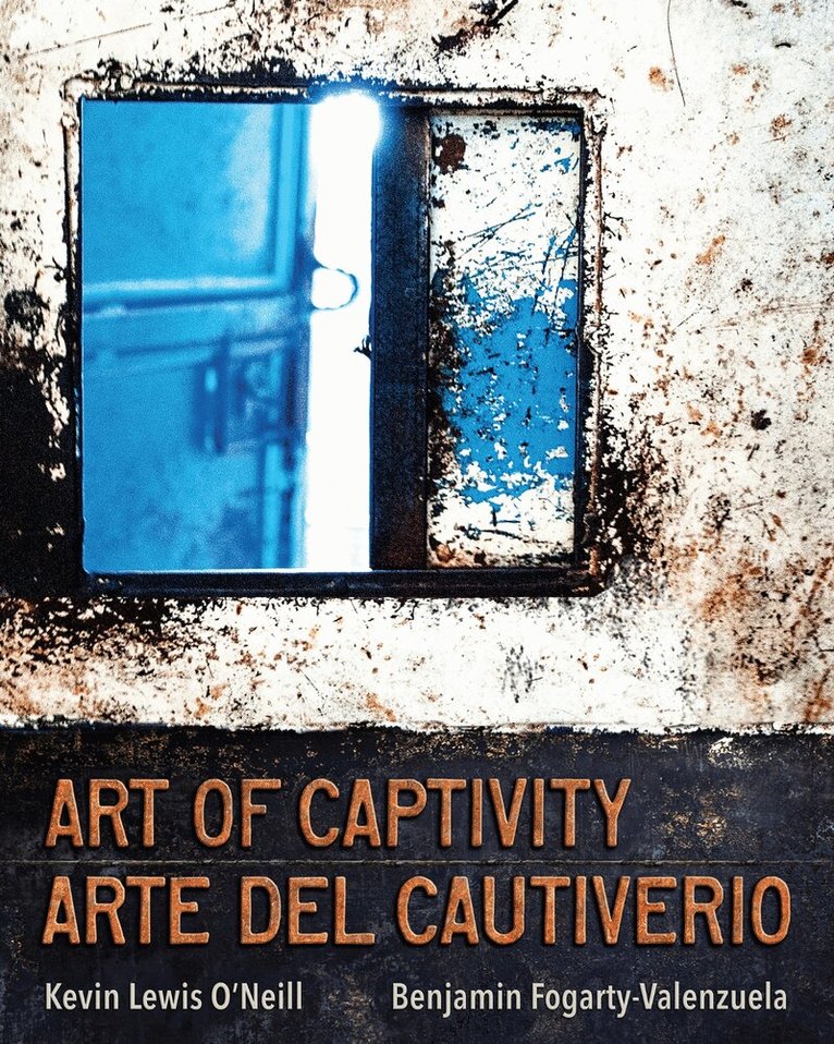 Kevin Lewis O'Neill, Benjamin Fogarty-Valenzuela - Art of Captivity / Arte Del Cautiverio, E-bok