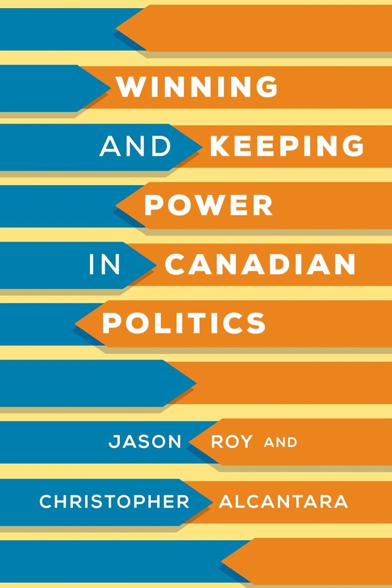 Jason Roy, Christopher Alcantara - Winning and Keeping Power in Canadian Politics, E-bok