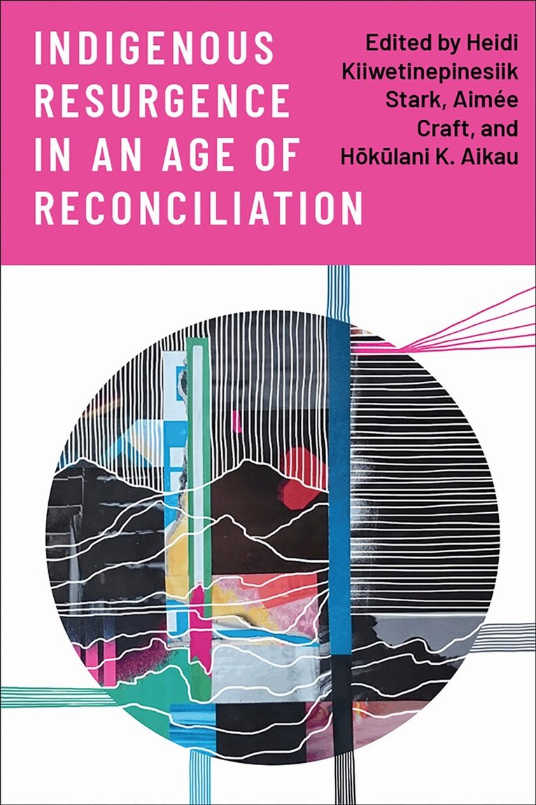 Heidi Kiiwetinepinesiik Stark, Aimée Craft, Hōkūlani K. Aikau - Indigenous Resurgence in an Age of Reconciliation, E-bok