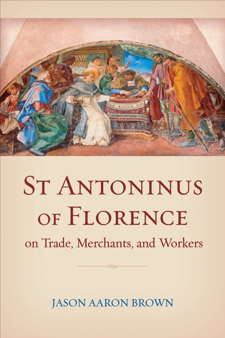 Jason Aaron Brown - St Antoninus of Florence on Trade, Merchants, and Workers, E-bok