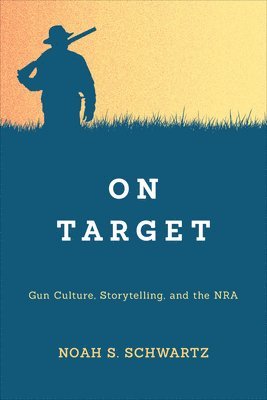 Noah S. Schwartz - On Target: Gun Culture, Storytelling, and the NRA, Inbunden. Tillgänglighet: Lägg i varukorg