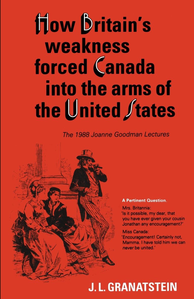 J.L. Granatstein - How Britain's Economic, Political, and Military Weakness Forced Canada Into the Arms of the United States, E-bok