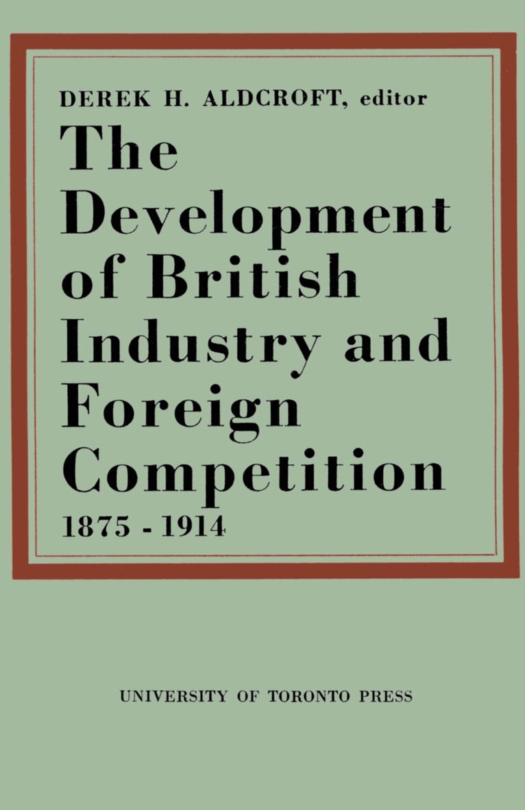 Derek H. Aldcroft - Development of British Industry and Foreign Competition 1875–1914, E-bok