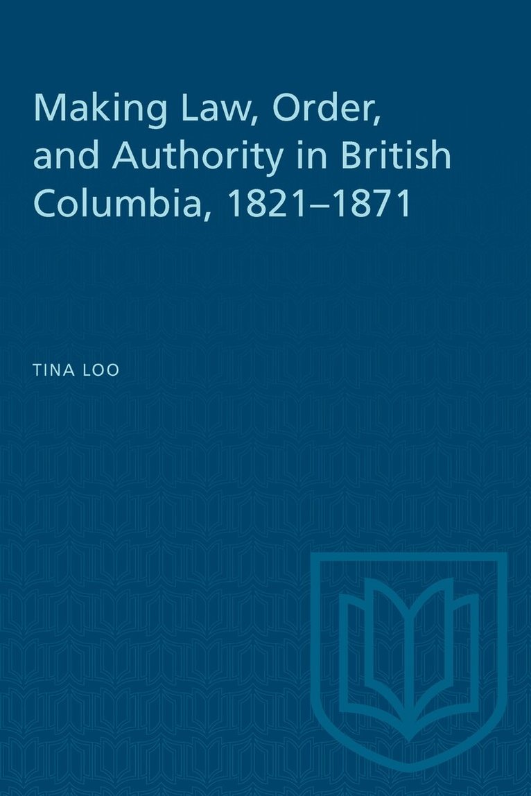 Tina Loo - Making Law, Order, and Authority in British Columbia, 1821–1871, E-bok