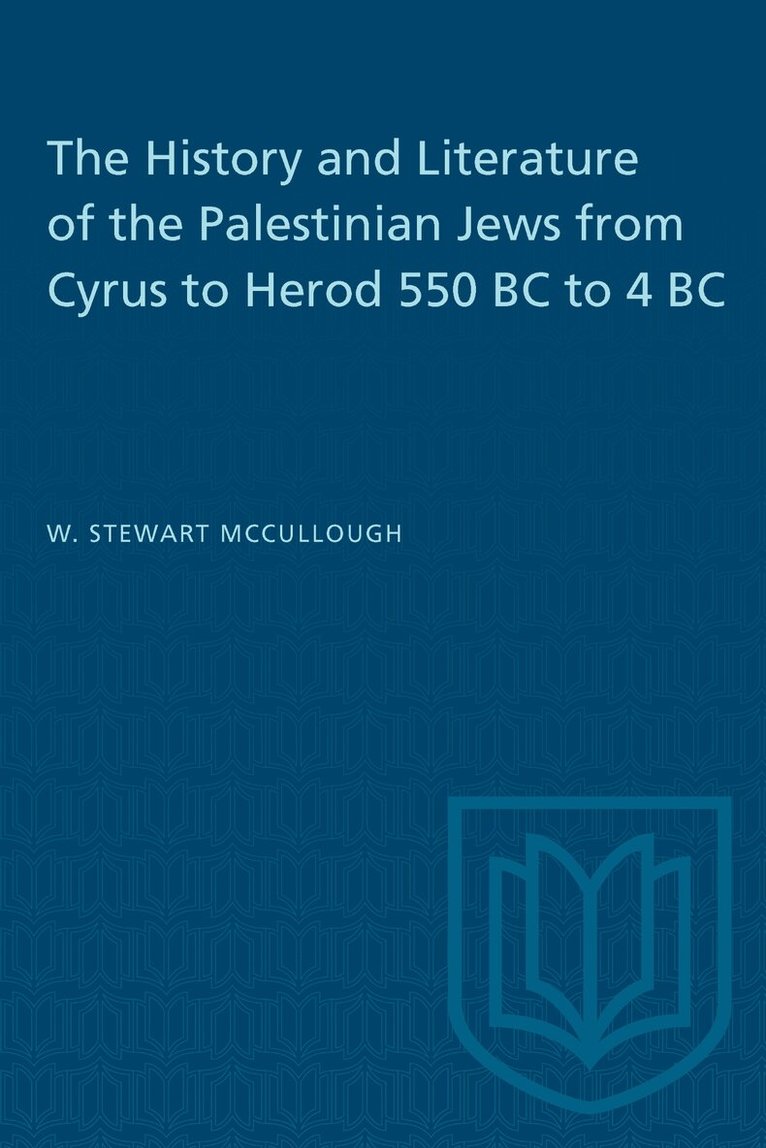 W.S. McCullough - History and Literature of the Palestinian Jews from Cyrus to Herod 550 BC to 4 BC, E-bok